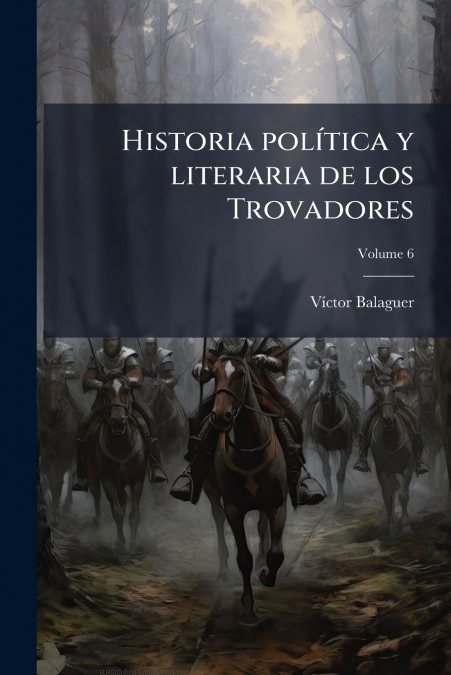 Historia política y literaria de los Trovadores; Volume 6