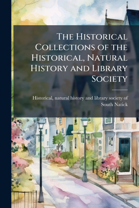 The Historical Collections of the Historical, Natural History and Library Society