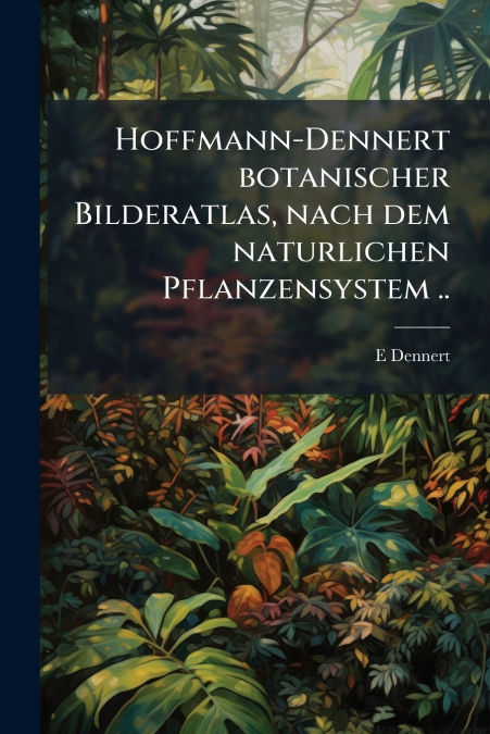 Hoffmann-Dennert botanischer Bilderatlas, nach dem naturlichen Pflanzensystem ..