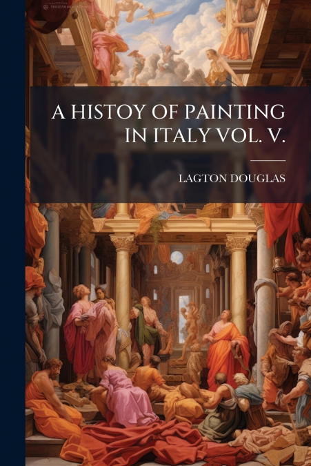 A HISTOY OF PAINTING IN ITALY VOL. V.