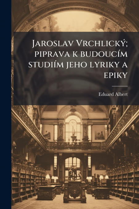 Jaroslav Vrchlický; piprava k budoucím studiím jeho lyriky a epiky