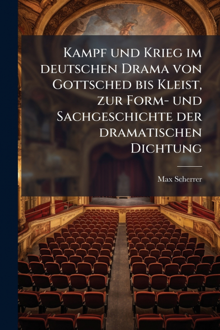 Kampf und Krieg im deutschen Drama von Gottsched bis Kleist, zur Form- und Sachgeschichte der dramatischen Dichtung
