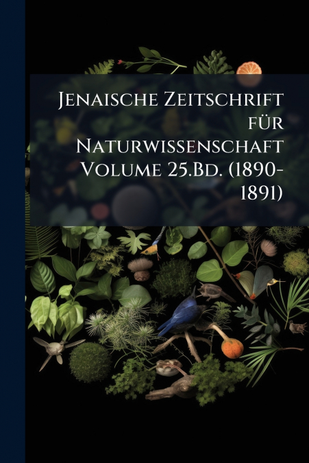 Jenaische Zeitschrift für Naturwissenschaft Volume 25.Bd. (1890-1891)