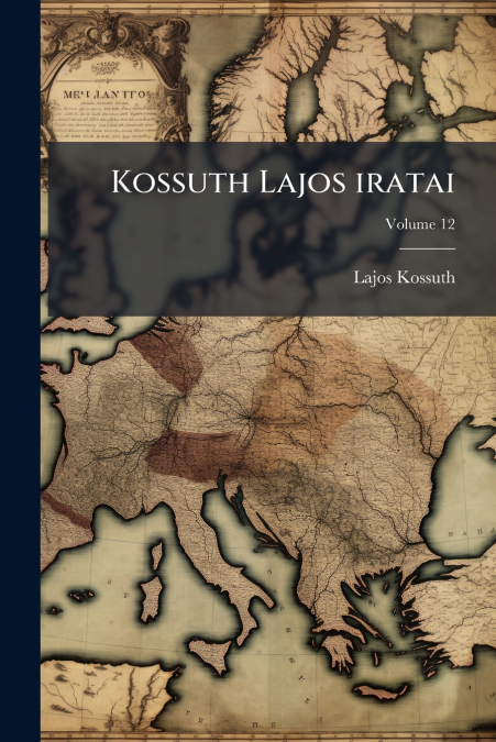 Kossuth Lajos iratai; Volume 12