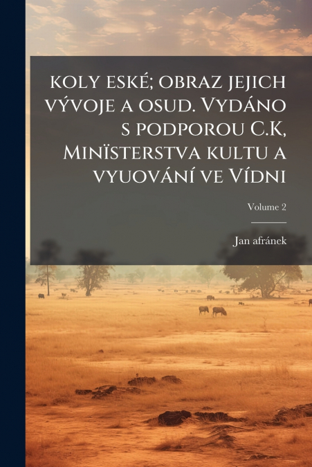 koly eské; obraz jejich vývoje a osud. Vydáno s podporou C.K, Minïsterstva kultu a vyuování ve Vídni; Volume 2