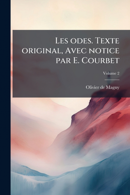 Les odes. Texte original, Avec notice par E. Courbet; Volume 2