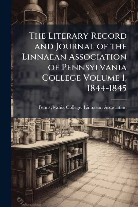 The Literary Record and Journal of the Linnaean Association of Pennsylvania College Volume 1, 1844-1845