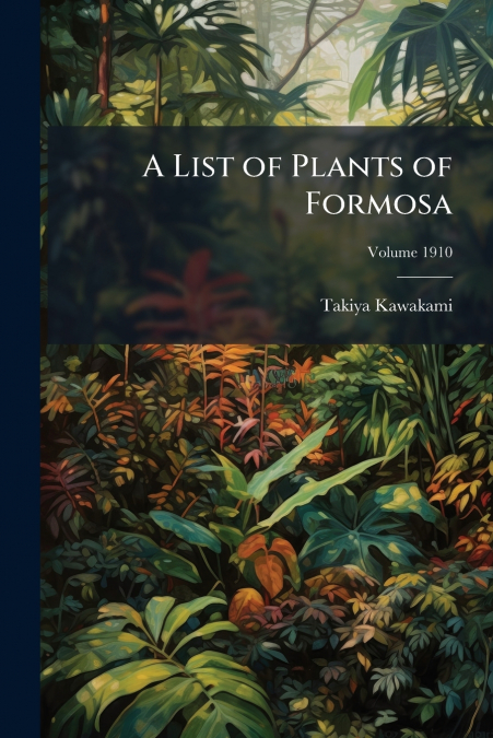 A List of Plants of Formosa; Volume 1910