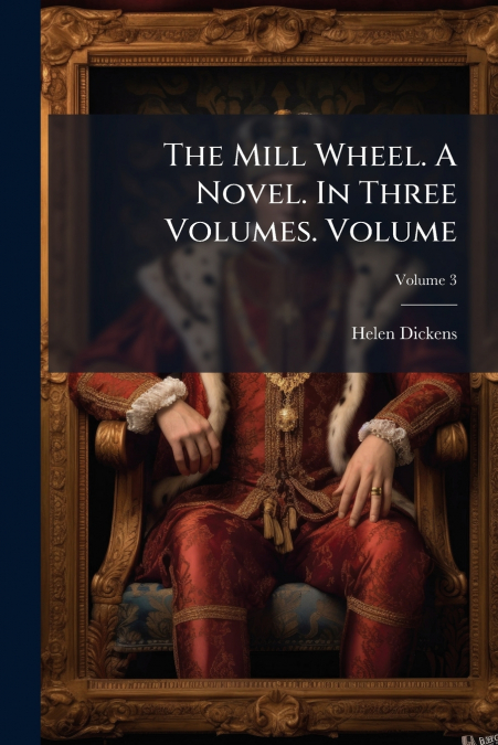 The Mill Wheel. A Novel. In Three Volumes. Volume; Volume 3