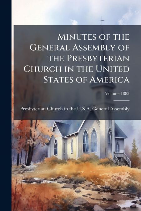 Minutes of the General Assembly of the Presbyterian Church in the United States of America; Volume 1883