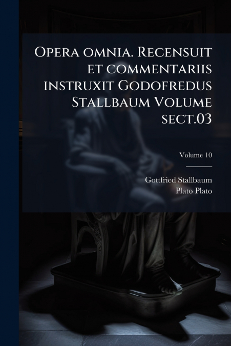 Opera omnia. Recensuit et commentariis instruxit Godofredus Stallbaum Volume sect.03; Volume 10