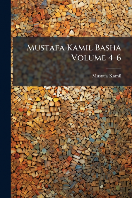 Mustafa Kamil Basha Volume 4-6
