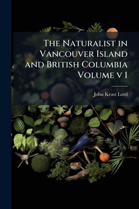 The Naturalist in Vancouver Island and British Columbia Volume v 1