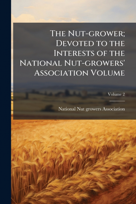 The Nut-grower; Devoted to the Interests of the National Nut-growers’ Association Volume; Volume 2