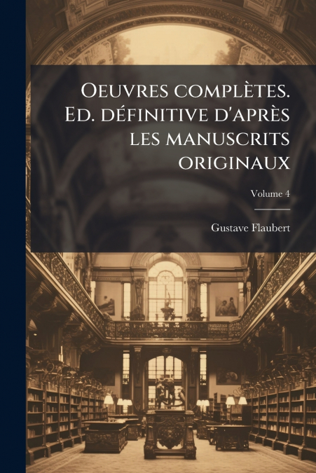 Oeuvres complètes. Ed. définitive d’après les manuscrits originaux; Volume 4