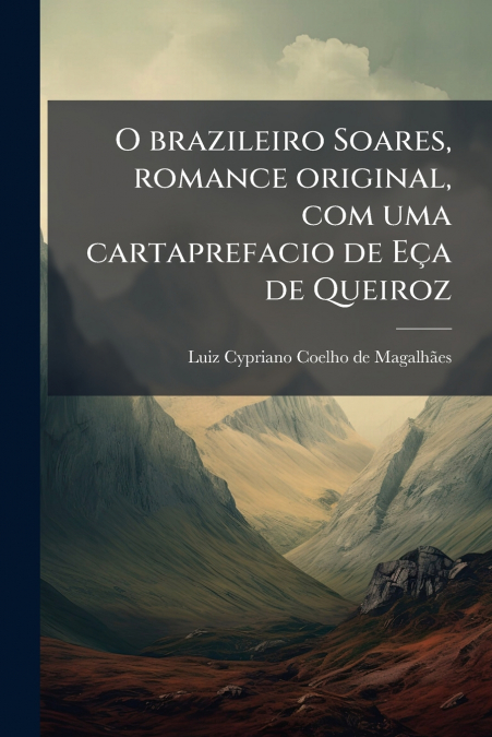O brazileiro Soares, romance original, com uma cartaprefacio de Eça de Queiroz