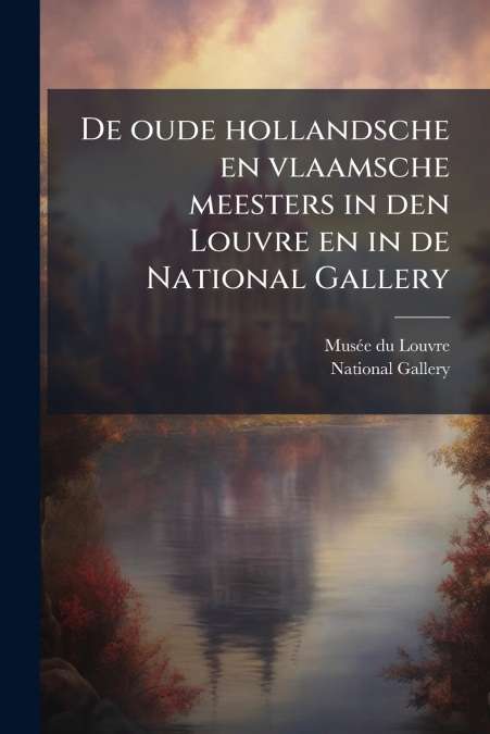 De oude hollandsche en vlaamsche meesters in den Louvre en in de National Gallery