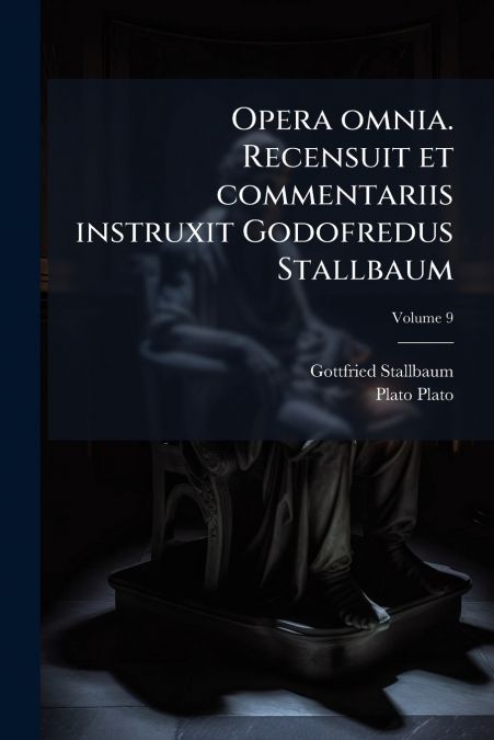 Opera omnia. Recensuit et commentariis instruxit Godofredus Stallbaum; Volume 9