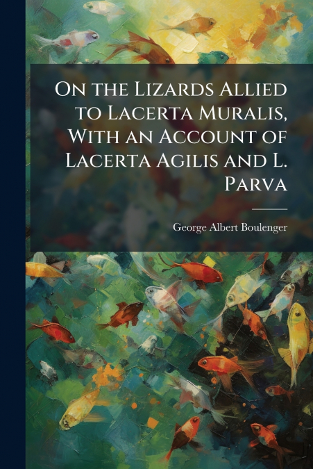 On the Lizards Allied to Lacerta Muralis, With an Account of Lacerta Agilis and L. Parva