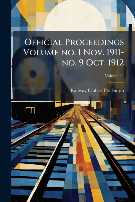 Official Proceedings Volume no. 1 Nov. 1911-no. 9 Oct. 1912; Volume 11