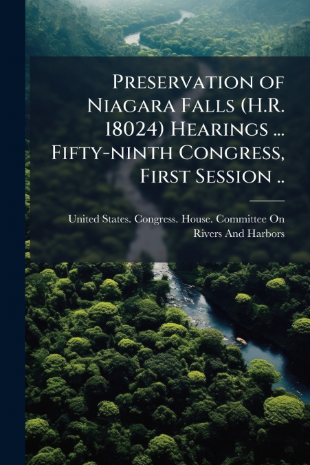 Preservation of Niagara Falls (H.R. 18024) Hearings ... Fifty-ninth Congress, First Session ..