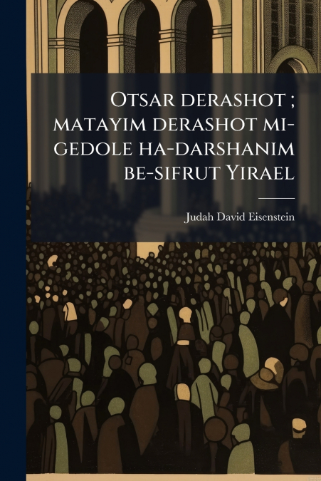 Otsar derashot ; matayim derashot mi-gedole ha-darshanim be-sifrut Yirael