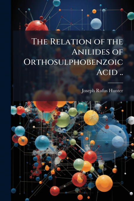 The Relation of the Anilides of Orthosulphobenzoic Acid ..