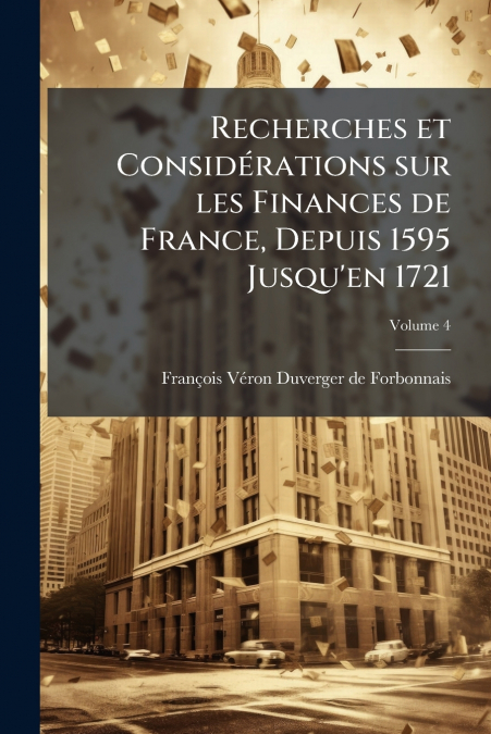 Recherches et Considérations sur les Finances de France, Depuis 1595 Jusqu’en 1721; Volume 4