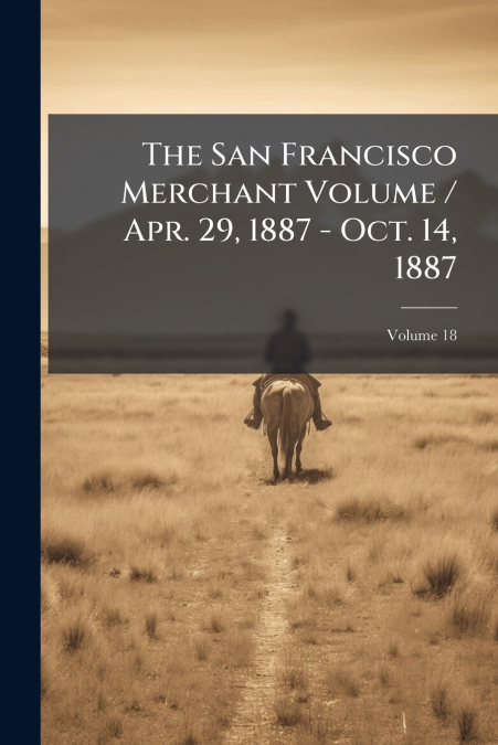 The San Francisco Merchant Volume / Apr. 29, 1887 - Oct. 14, 1887; Volume 18