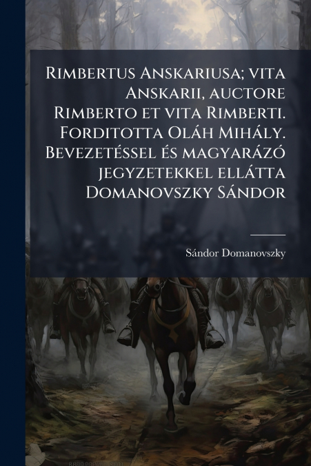 Rimbertus Anskariusa; vita Anskarii, auctore Rimberto et vita Rimberti. Forditotta Oláh Mihály. Bevezetéssel és magyarázó jegyzetekkel ellátta Domanovszky Sándor