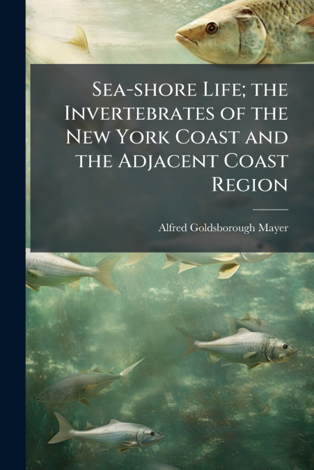 Sea-shore Life; the Invertebrates of the New York Coast and the Adjacent Coast Region