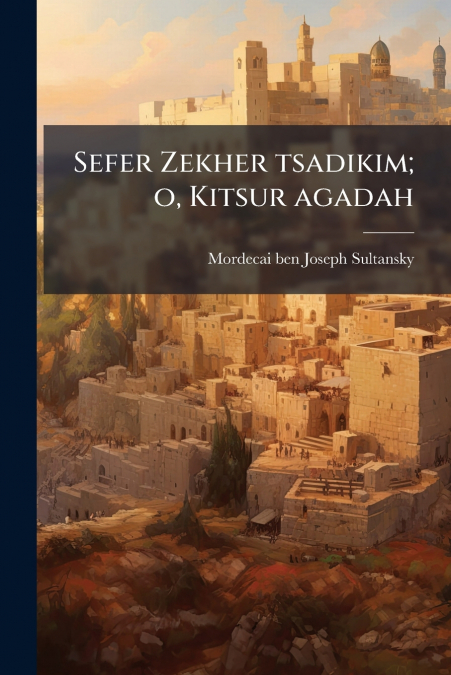 Sefer Zekher tsadikim; o, Kitsur agadah