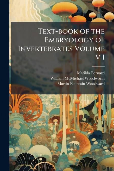 Text-book of the Embryology of Invertebrates Volume v 1