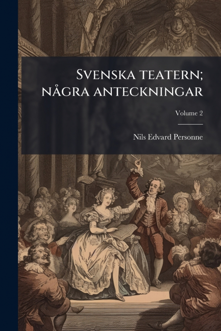 Svenska teatern; några anteckningar; Volume 2