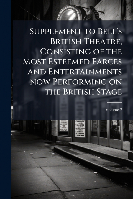 Supplement to Bell’s British Theatre, Consisting of the Most Esteemed Farces and Entertainments now Performing on the British Stage; Volume 2