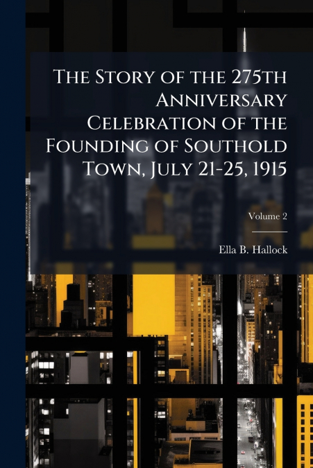 The Story of the 275th Anniversary Celebration of the Founding of Southold Town, July 21-25, 1915; Volume 2