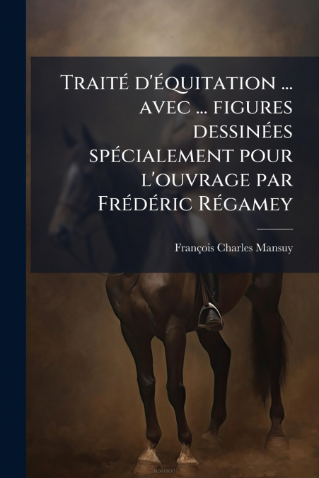 Traité d’équitation ... avec ... figures dessinées spécialement pour l’ouvrage par Frédéric Régamey
