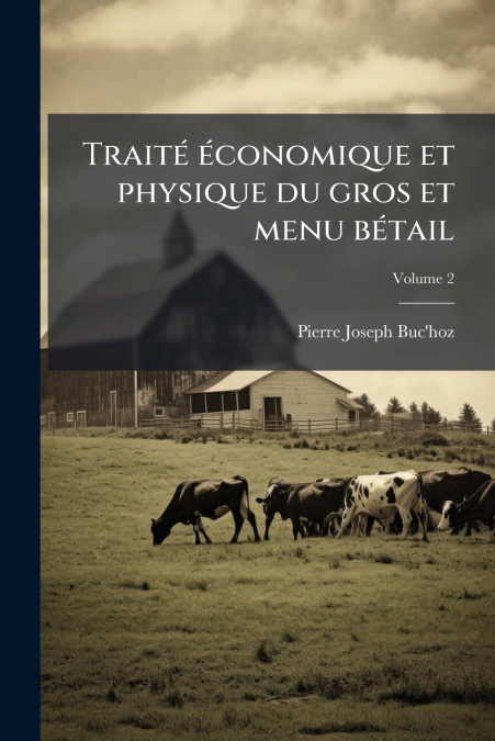 Traité économique et physique du gros et menu bétail; Volume 2