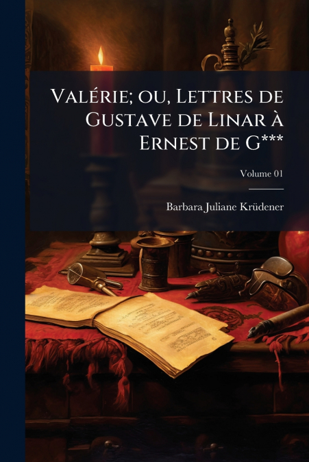 Valérie; ou, Lettres de Gustave de Linar à Ernest de G***; Volume 01