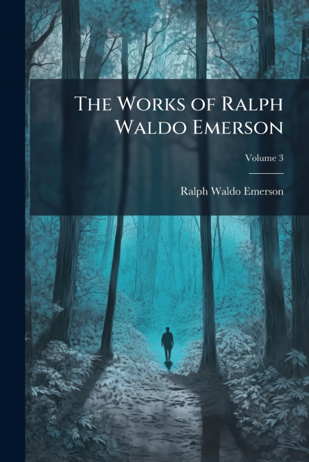 The Works of Ralph Waldo Emerson; Volume 3