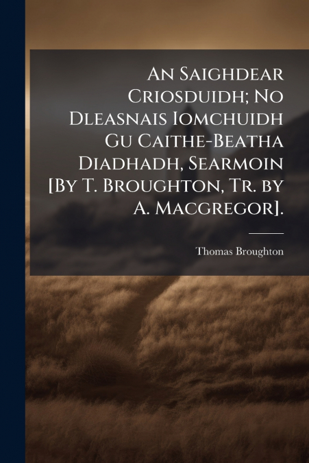 An Saighdear Criosduidh; No Dleasnais Iomchuidh Gu Caithe-Beatha Diadhadh, Searmoin [By T. Broughton, Tr. by A. Macgregor].