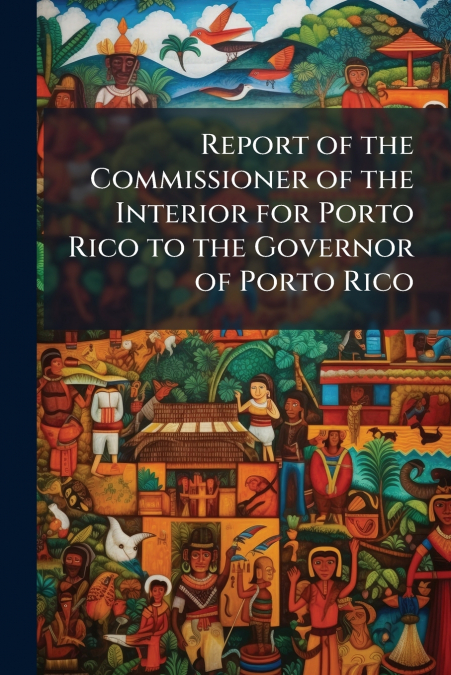 Report of the Commissioner of the Interior for Porto Rico to the Governor of Porto Rico
