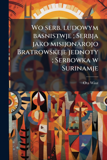 Wo serb. ludowym basnistwje ; Serbja jako misijonarojo Bratrowskeje jednoty ; Serbowka w Surinamje