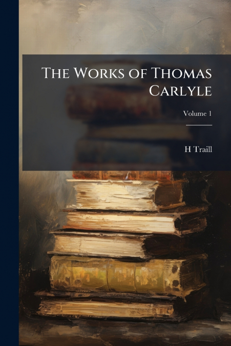 The Works of Thomas Carlyle; Volume 1