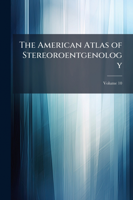 The American Atlas of Stereoroentgenology; Volume 10