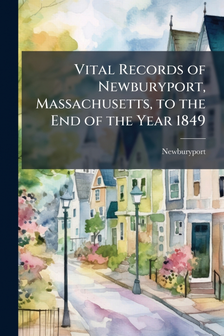 Vital Records of Newburyport, Massachusetts, to the End of the Year 1849