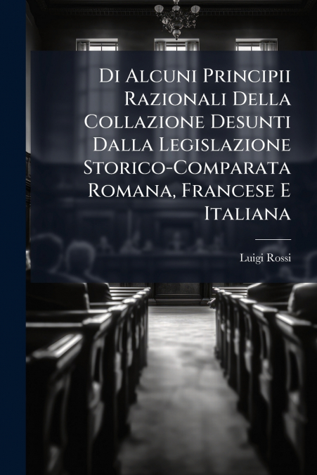 Di Alcuni Principii Razionali Della Collazione Desunti Dalla Legislazione Storico-Comparata Romana, Francese E Italiana