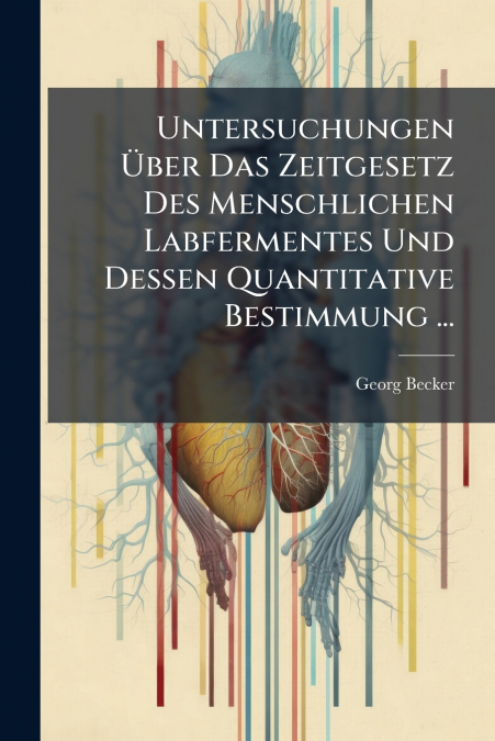 Untersuchungen Über Das Zeitgesetz Des Menschlichen Labfermentes Und Dessen Quantitative Bestimmung ...