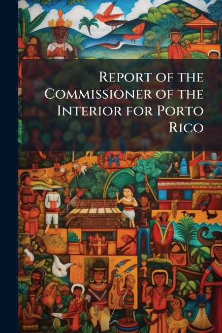 Report of the Commissioner of the Interior for Porto Rico
