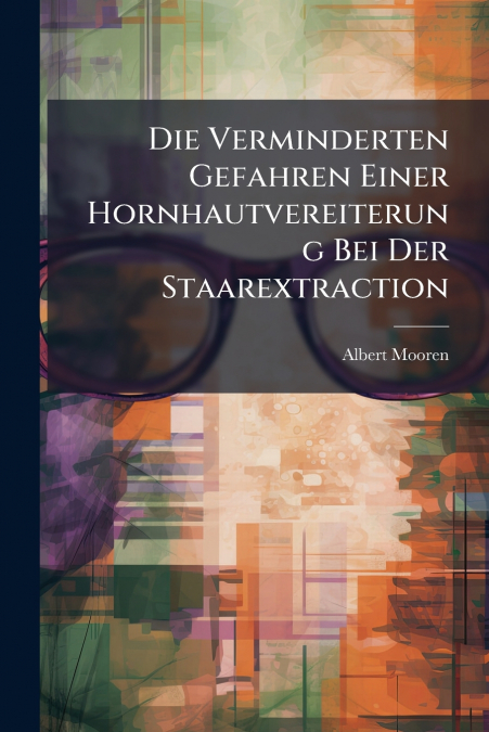 Die Verminderten Gefahren Einer Hornhautvereiterung Bei Der Staarextraction